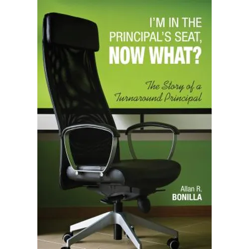 I′m in the Principal′s Seat, Now What?: The Story of a Turnaround Principal