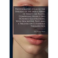 Photographic Atlas of the Diseases of the Skin a Series of Ninety-six Plates, Comprising Nearly two Hundred Illustrations, With Descriptive Text, and