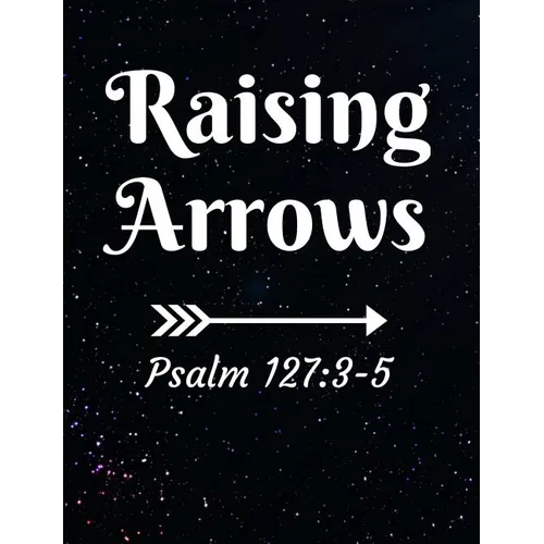 Raising Arrows Psalm 127: 3-5: Inspirational and Christian Themed College Ruled Composition Notebook