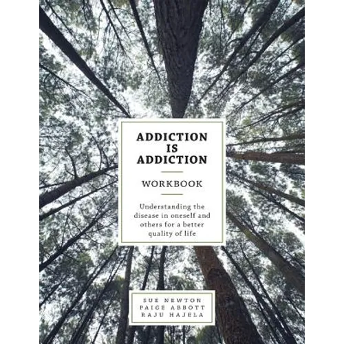 Addiction is Addiction Workbook: Understanding the disease in oneself and others for a better quality of life.
