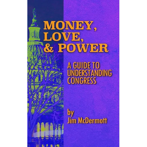 Money, Love & Power: A Guide to Understanding Congress