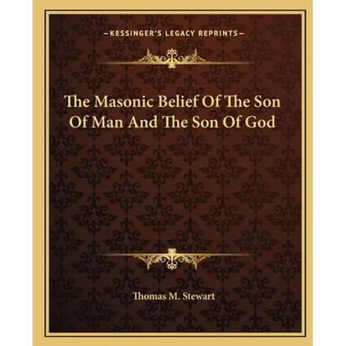 The Masonic Belief Of The Son Of Man And The Son Of God