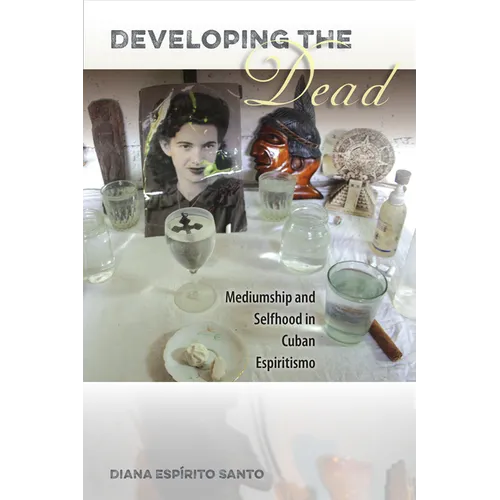 Developing the Dead: Mediumship and Selfhood in Cuban Espiritismo