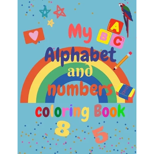 My Alphabet and Numbers Coloring Book: for toddlers and kids ages 2 3 4 5 6 - learning will be fun with Numbers, Letters, Shapes, Colors - Activity Bo