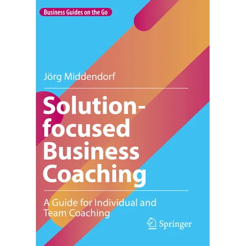 Solution-Focused Business Coaching: A Guide for Individual and Team Coaching