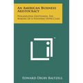An American Business Aristocracy: Philadelphia Gentlemen, The Making Of A National Upper Class