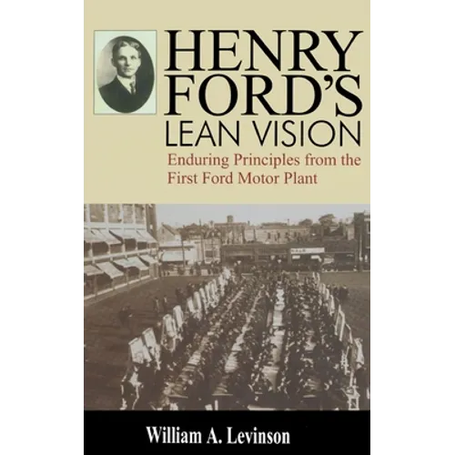 Henry Ford's Lean Vision: Enduring Principles from the First Ford Motor Plant