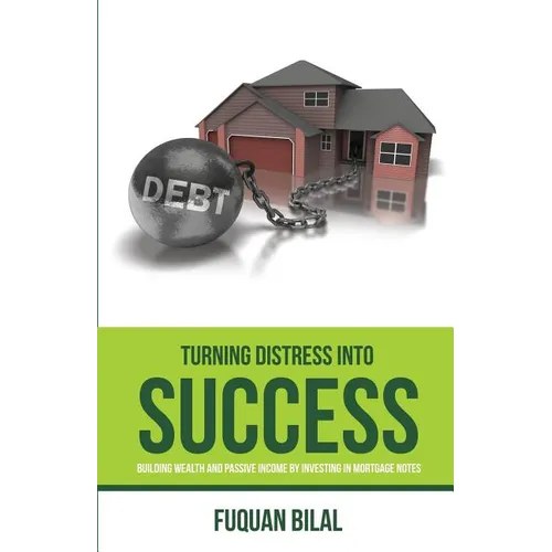 Turning Distress Into Success: Building Wealth and Passive Income Investing in Mortgage Notes