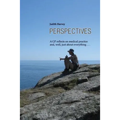 Perspectives: A GP reflects on medical practice and, well, just about everything . . .