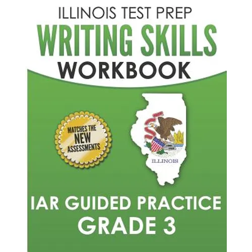 ILLINOIS TEST PREP Writing Skills Workbook IAR Guided Practice Grade 3: Preparation for the Illinois Assessment of Readiness ELA/Literacy Tests