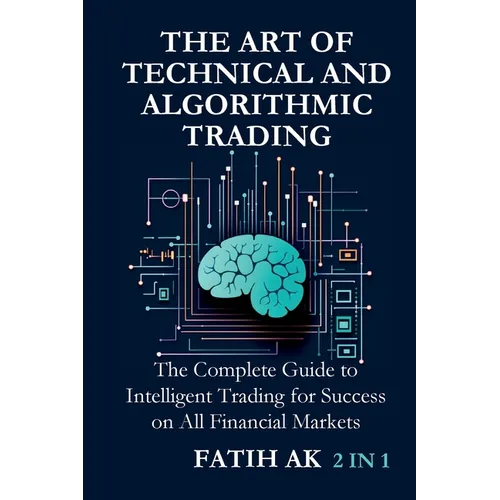 The Art of Technical and Algorithmic Trading: The Complete Guide to Intelligent Trading for Success on All Financial Markets