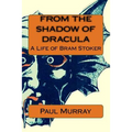 From the Shadow of Dracula: A Life of Bram Stoker