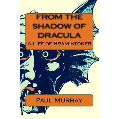 From the Shadow of Dracula: A Life of Bram Stoker