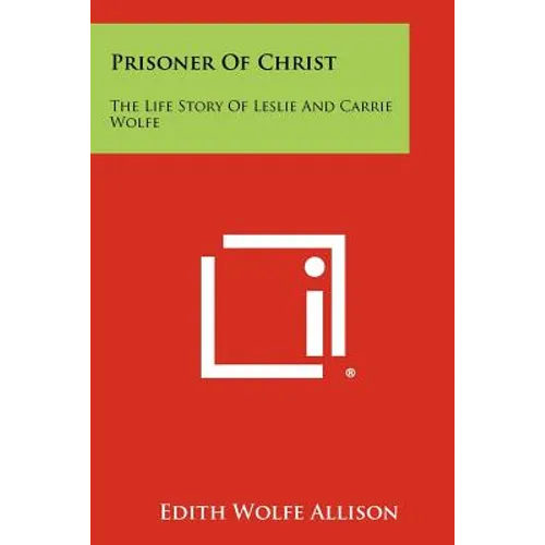 Prisoner of Christ: The Life Story of Leslie and Carrie Wolfe