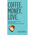 Coffee. Money. Love.: Discover What You Want, What You Need, and What You Can't Live Without