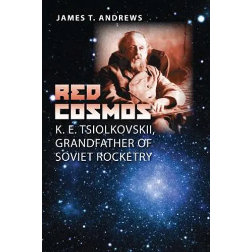 Red Cosmos: K. E. Tsiolkovskii, Grandfather of Soviet Rocketry