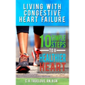 Living With Congestive Heart Failure: 10 Steps to a Healthier Heart