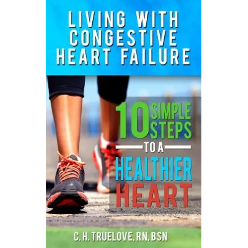 Living With Congestive Heart Failure: 10 Steps to a Healthier Heart