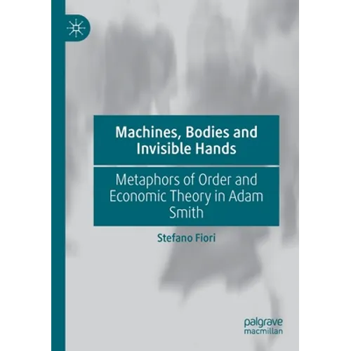 Machines, Bodies and Invisible Hands: Metaphors of Order and Economic Theory in Adam Smith