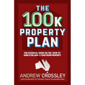 The 100k Property Plan: The essential guide on the 'How to' earn $100,000+ a year from property