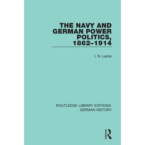 The Navy and German Power Politics, 1862-1914
