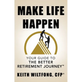 Make Life Happen: Your Guide to The Better Retirement Journey
