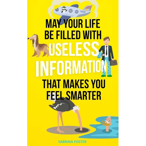May Your Life Be Filled With Useless Information That Makes You Feel Smarter
