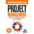 Project Management: A Beginner's Guide To Effectively Manage Any Project Like The Pros Do