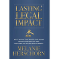 Lasting Legal Impact: Write a Book That Builds Your Brand, Grows Your Practice, and Positions You as the Trusted Expert