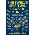 The Twelve Spiritual Laws of Money: God's Blueprint for Financial Freedom