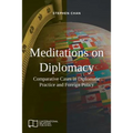 Meditations on Diplomacy: Comparative Cases in Diplomatic Practice and Foreign Policy