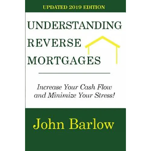 Understanding Reverse Mortgages: Increase Your Cash Flow and Minimize Your Stress!