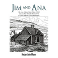 Jim and Ana: The Lives of James Hector Munn (1864-1926) and Ana Mae Edwards Munn (1871-1955) of Leland, Jefferson County, Washingto