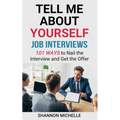 Tell Me about Yourself: Job Interviews 101 Ways to Nail the Interview and Get the Offer