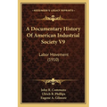 A Documentary History Of American Industrial Society V9: Labor Movement (1910)