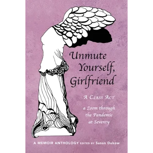 Unmute Yourself, Girlfriend: A Class Act - a Zoom through the Pandemic at Seventy