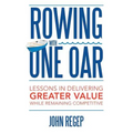 Rowing with One Oar: Lessons in Delivering Greater Value While Remaining Competitive