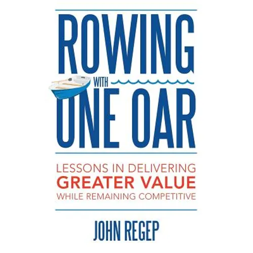 Rowing with One Oar: Lessons in Delivering Greater Value While Remaining Competitive