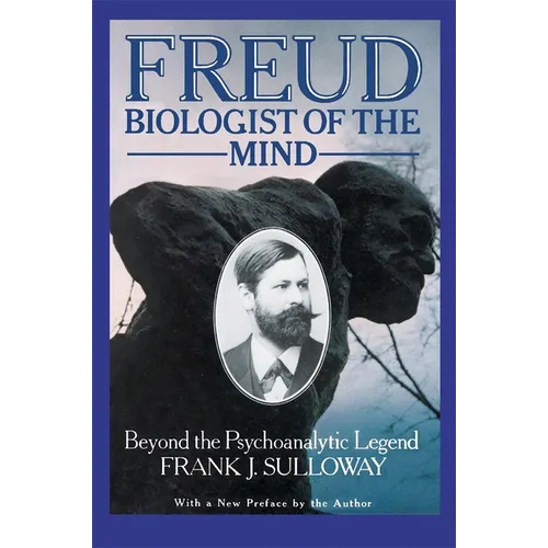 Freud, Biologist of the Mind: Beyond the Psychoanalytic Legend, with a New Preface by the Author