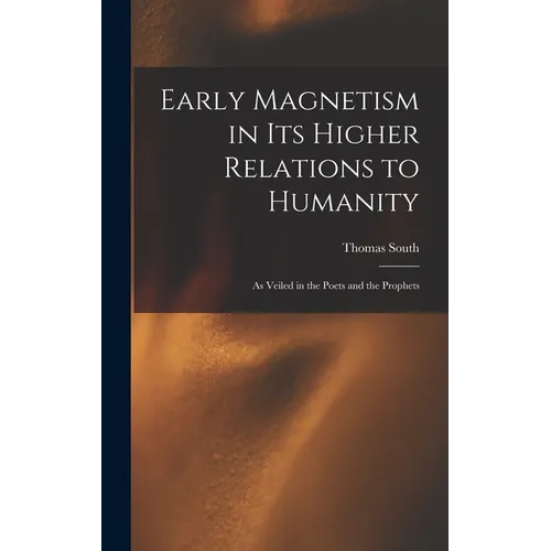 Early Magnetism in Its Higher Relations to Humanity: As Veiled in the Poets and the Prophets