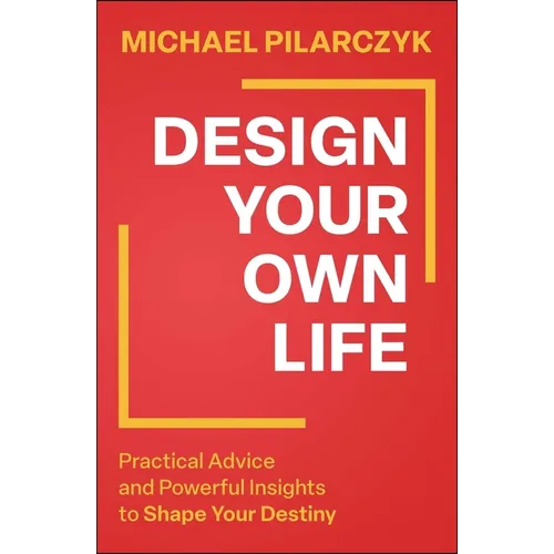 Design Your Own Life: Practical Advice and Powerful Insights to Shape Your Destiny