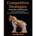 Competitive Strategy: Winning Strategies: The Top 100 Best Strategies For Peak Performance During Competitions