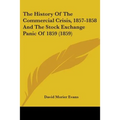 The History Of The Commercial Crisis, 1857-1858 And The Stock Exchange Panic Of 1859 (1859)