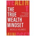 The True Wealth Mindset: Rediscovering Yourself on the Journey to Financial Success