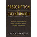 Prescription for Breakthrough: Applying Transformative Faith Principles to Your Biggest Challenges