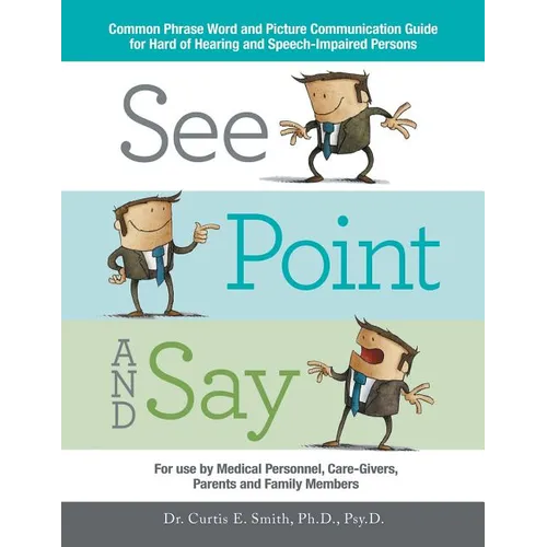 See, Point, and Say: Common Phrase Word and Picture Communication Guide for Hard-Of-Hearing and Speech-Impaired Persons