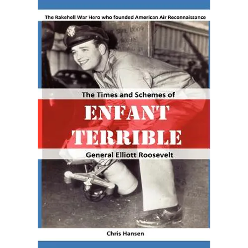 Enfant Terrible: The Times and Schemes of General Elliott Roosevelt