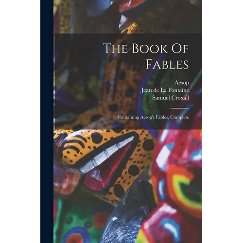 The Book Of Fables: Containing Aesop's Fables, Complete