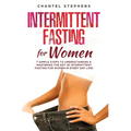 Intermittent Fasting for Women: 7 Simple Steps to Understanding & Mastering the Art of Intermittent Fasting for Women in Every Day Life!
