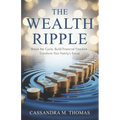 The Wealth Ripple: Break the Cycle. Build Financial Freedom. Transform Your Family's Future.